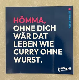 Hömma, ohne dich wär dat Leben wie Curry ohne Wurst.