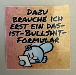 Dazu brauche ich erst ein Das-Ist-Bullshit-Formular