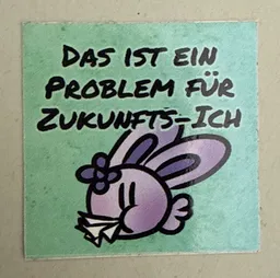 Das ist ein Problem für Zukunfts-Ich