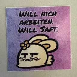 Will nich arbeiten. Will Saft.