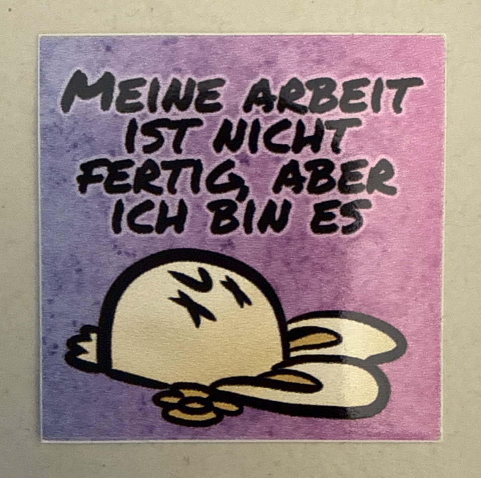 Meine Arbeit ist nicht fertig, aber ich bin es